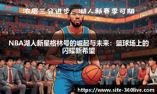 NBA湖人新星格林号的崛起与未来：篮球场上的闪耀新希望