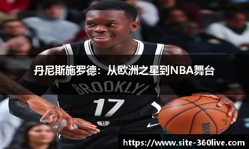 丹尼斯施罗德：从欧洲之星到NBA舞台