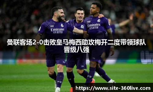 曼联客场2-0击败皇马梅西助攻梅开二度带领球队晋级八强