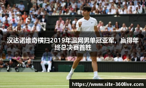 汉达诺维奇横扫2019年温网男单冠亚军，赢得年终总决赛首胜