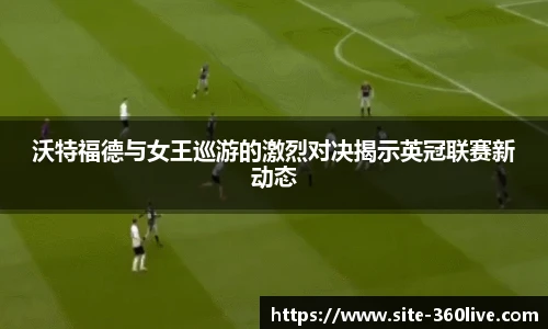 沃特福德与女王巡游的激烈对决揭示英冠联赛新动态