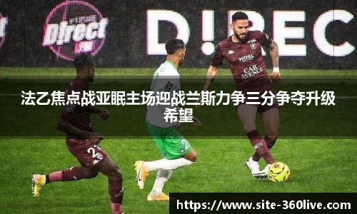 法乙焦点战亚眠主场迎战兰斯力争三分争夺升级希望