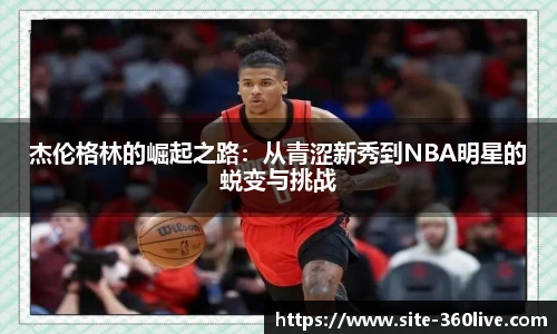 杰伦格林的崛起之路：从青涩新秀到NBA明星的蜕变与挑战