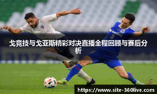 戈竞技与戈亚斯精彩对决直播全程回顾与赛后分析