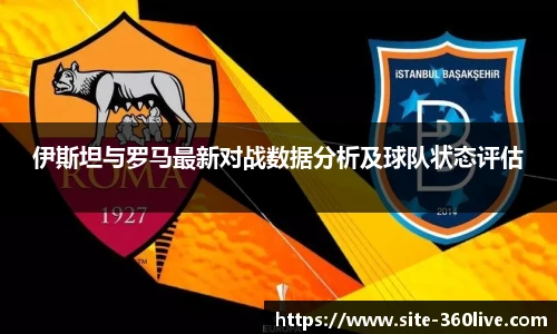 伊斯坦与罗马最新对战数据分析及球队状态评估