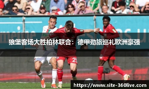 狼堡客场大胜柏林联合：德甲劲旅巡礼欧洲豪强