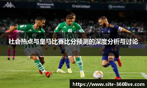 社会热点与皇马比赛比分预测的深度分析与讨论