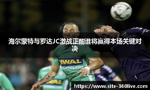海尔蒙特与罗达JC激战正酣谁将赢得本场关键对决
