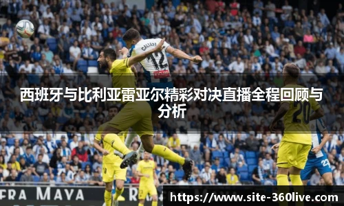 西班牙与比利亚雷亚尔精彩对决直播全程回顾与分析