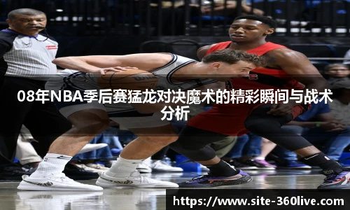 08年NBA季后赛猛龙对决魔术的精彩瞬间与战术分析
